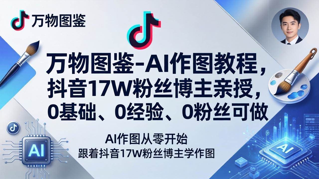 (4.13)万物图鉴-AI作图教程，抖音17W粉丝博主亲授，0基础、0经验、0粉丝可做